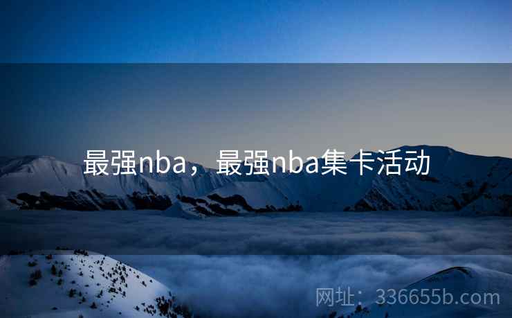 最强nba，最强nba集卡活动  第2张