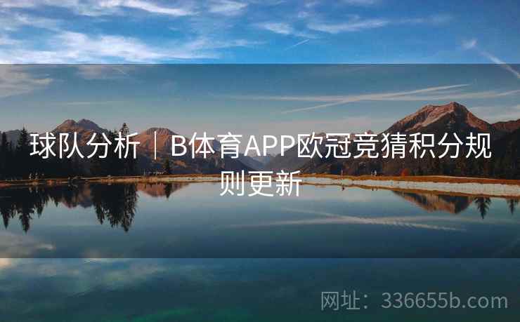 球队分析｜B体育APP欧冠竞猜积分规则更新