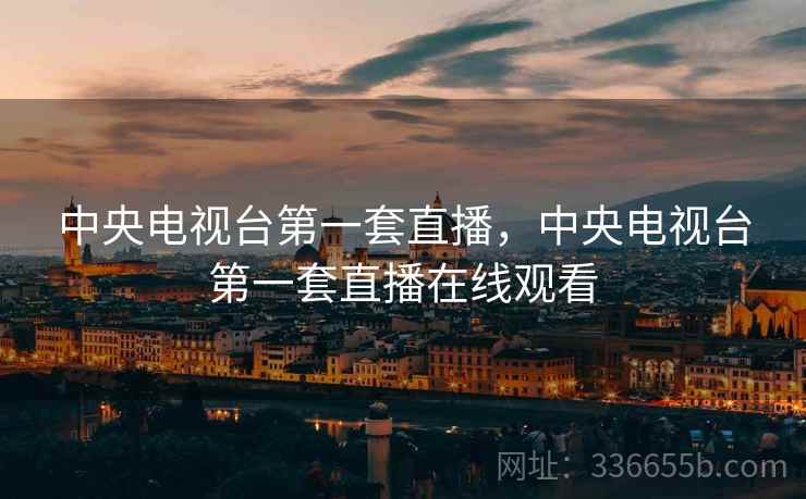 中央电视台第一套直播，中央电视台第一套直播在线观看  第2张