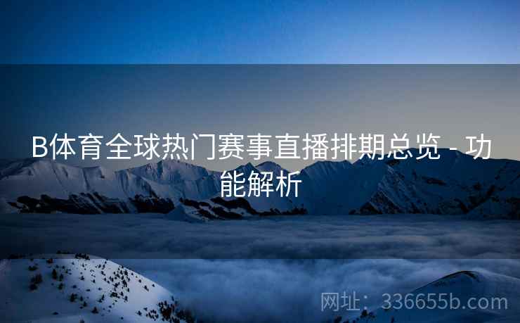 B体育全球热门赛事直播排期总览 - 功能解析
