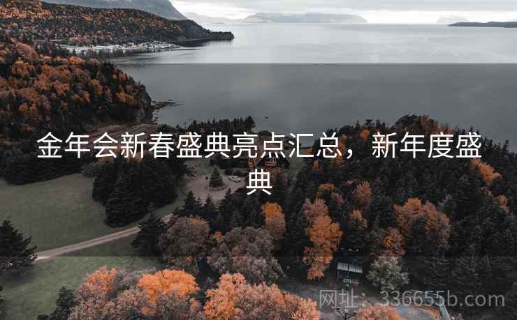 金年会新春盛典亮点汇总，新年度盛典