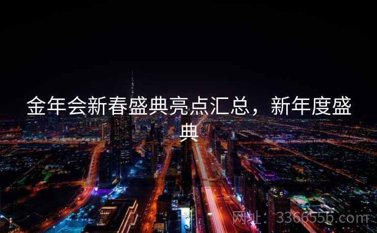 金年会新春盛典亮点汇总，新年度盛典