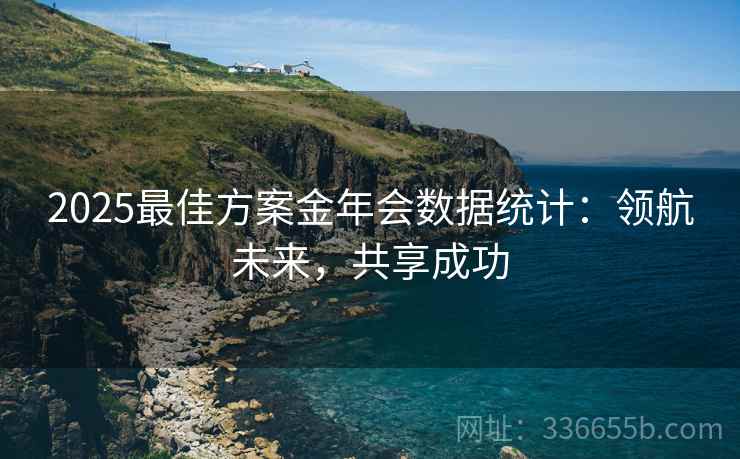 2025最佳方案金年会数据统计：领航未来，共享成功