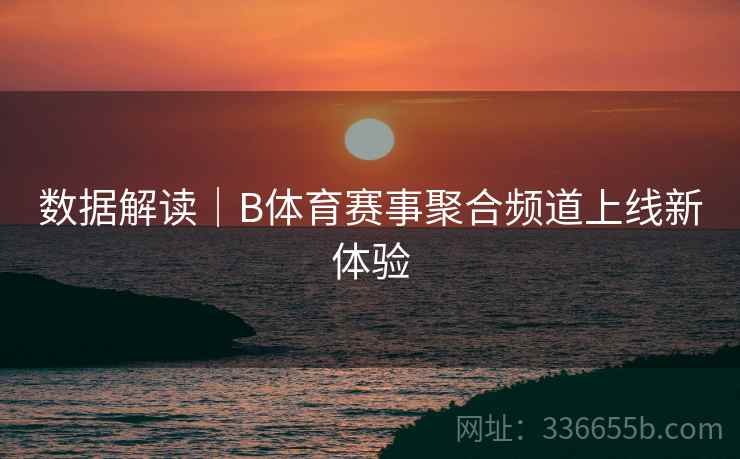 数据解读｜B体育赛事聚合频道上线新体验