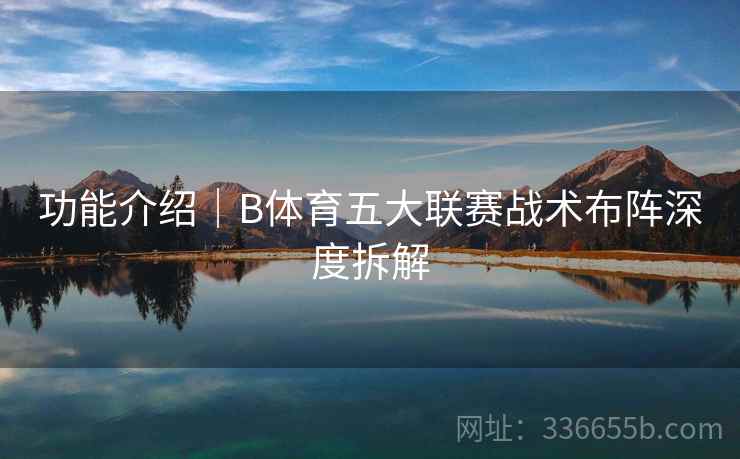 功能介绍｜B体育五大联赛战术布阵深度拆解