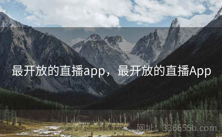 最开放的直播app，最开放的直播App