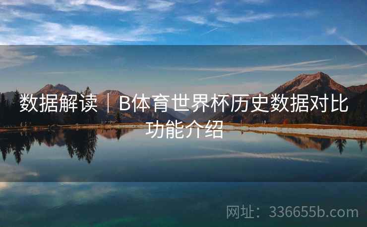 数据解读｜B体育世界杯历史数据对比功能介绍