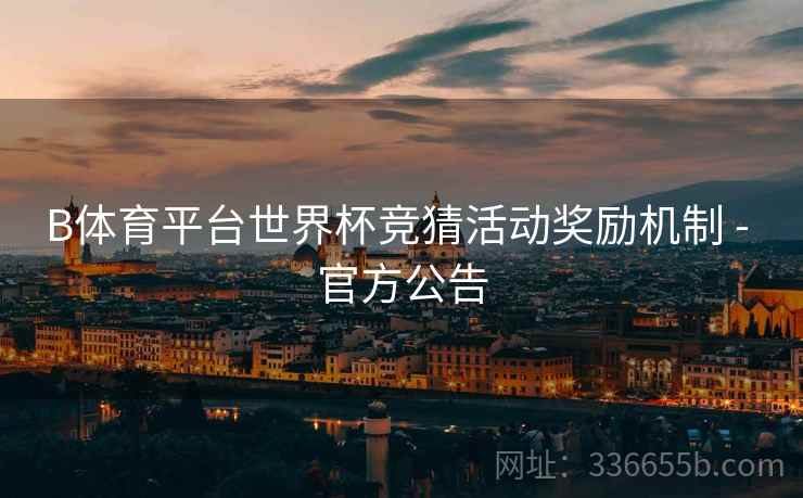 B体育平台世界杯竞猜活动奖励机制 - 官方公告