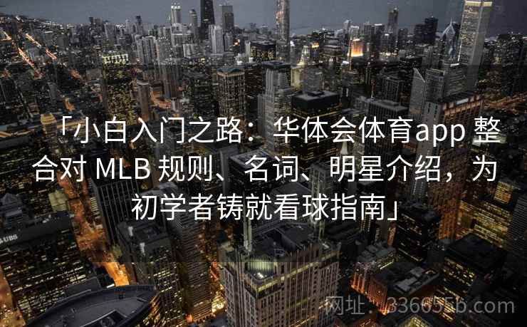 「小白入门之路：华体会体育app 整合对 MLB 规则、名词、明星介绍，为初学者铸就看球指南」  第2张